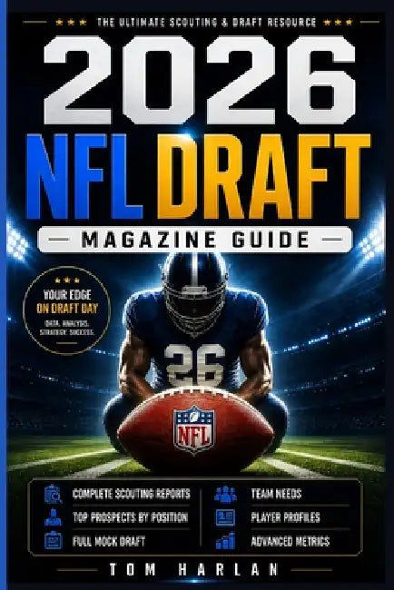 2026 NFL Draft Magazine Guide: Complete Scouting Reports, Top Prospects by Position, Full Mock Draft, Team Needs, Player Profiles and Advanced Metrics by Tom Harlan