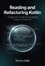 Reading and Refactoring Kotlin: A Beginner's Guide to Navigating Legacy Codebases by Simon Hale