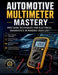 Automotive Multimeter Mastery: Precision Techniques for Electrical Diagnostics in Modern Vehicles by Austin O. Carrington