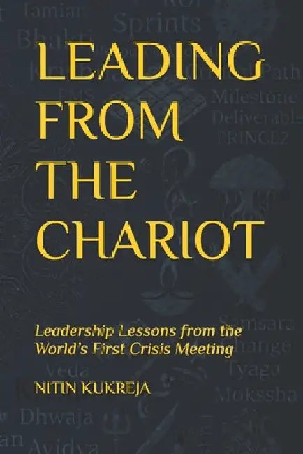 Leading from the Chariot: Leadership Lessons from the World's First Crisis Meeting by Nitin Kukreja