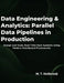 Data Engineering & Analytics: Parallel Data Pipelines in Production: Design and Scale Real-Time Data Systems Using Modern Distributed Frameworks by M. T. Holbrook
