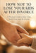 How Not to Lose Your Kids After Divorce: A Practical Guide to Stay Close, Build Trust, and Be Present by Daniel Reeves