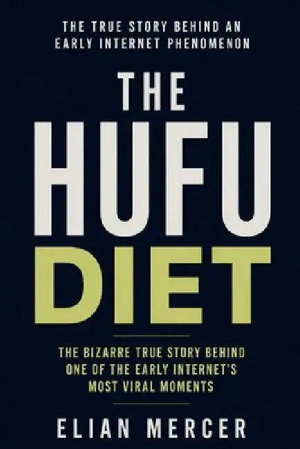 The Hufu Diet: The Bizarre True Story Behind One of the Early Internet's Most Viral Moments by Elian Mercer
