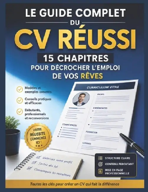 Le Guide Complet du CV Réussi: 15 chapitres pour décrocher l'emploi de vos rêves: Modèles, exemples concrets et conseils pratiques pour débutants, pro by Ahmed Salmi