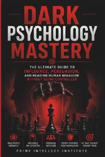Dark psychology mastery: The Ultimate Guide to Influence, Persuasion, and Reading Human Behavior Without Being Controlled by Prime Intellect Institute