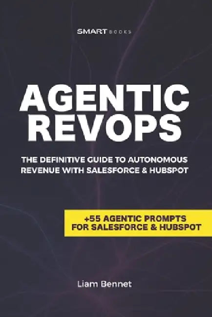 Agentic RevOps: The Definitive Guide to Autonomous Revenue with Salesforce & HubSpot by Liam Bennett