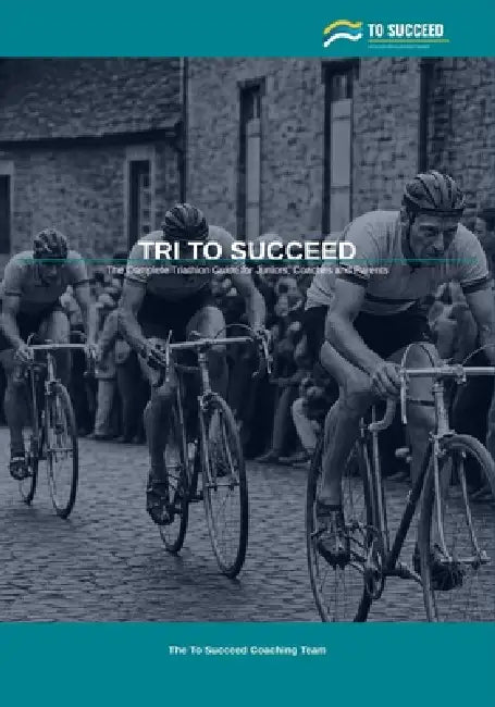 Tri to Succeed: The Complete Triathlon Guide for Juniors, Coaches and Parents by To Succeed Coaching Team