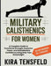 Military Calisthenics for Women: A Complete Guide to Functional Strength, Explosive Power, and Unshakeable Confidence Using Only Your Bodyweight by Kira Tensfeld