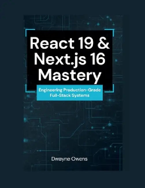 React 19 & Next.js 16 Mastery: Engineering Production-Grade Full-Stack Systems by Dwayne Owens