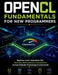 OpenCL Fundamentals for New Programmers: Beginner Level Instruction Set Covering Heterogeneous Acceleration Across Multiple Processing Environments by Julien S. Roderic