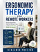Ergonomic Therapy for Remote Workers: Reduce Back Pain, Improve Posture, and Create a Pain-Free Home Workspace by Benjamin Proctor