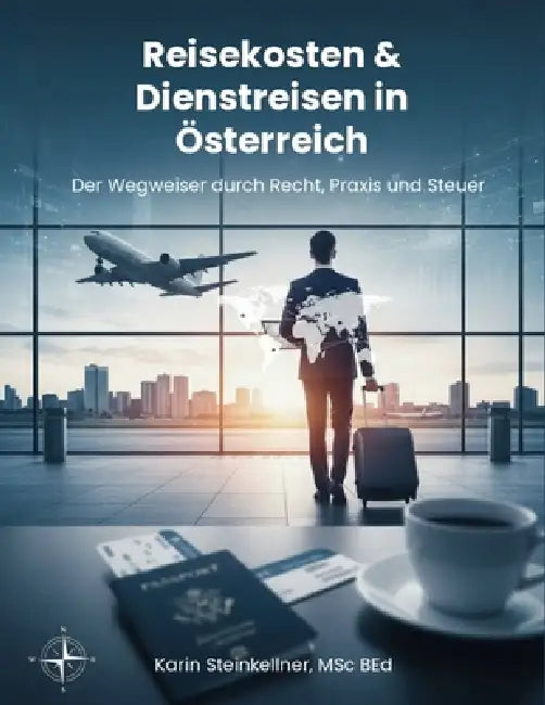 Reisekosten & Dienstreisen in Österreich: Der Wegweiser durch Recht, Praxis und Steuer by Karin Steinkellner
