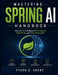 Mastering Spring AI Handbook: Harness AI to Enhance Performance, Automation, and User Experience by Tyson C. Grant