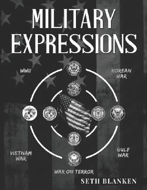 Military Expressions: The Language Behind the Uniform by Seth Blanken