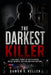 The Darkest Killer: True Crime Stories of Twisted Minds, Brutal Murders, and Chilling Investigations by Damon Keller