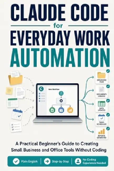 Claude Code for Everyday Work Automation: A Practical Beginner's Guide to Creating Small Business and Office Tools Without Coding by Marcus Ellington