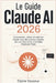Le Guide Claude AI 2026: Comprendre, utiliser et maîtriser Claude avec des prompts simples, des cas réels et des méthodes étape par étape by Claire Vasseur