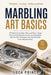Marbling Art Basics: 30 Projects Across Paper, Fabric, and Wood - Create One-of-a-Kind Stationery, Scarves, and Home Decor with Float Paint Techniques by Luca Prince