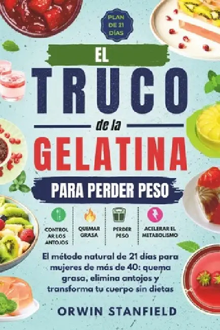 El Truco de la Gelatina para Perder Peso: El método natural de 21 días para mujeres de más de 40: quema grasa, elimina antojos y transforma tu cuerpo by Orwin Stanfield
