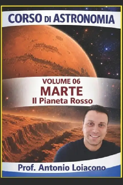 CORSO DI ASTRONOMIA - Volume 6 - MARTE: Il pianeta Rosso. by Antonio Loiacono