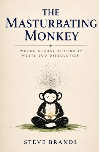 The Masturbating Monkey: Where Sexual Autonomy Meets Ego Dissolution by Steve Brandl