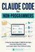 Claude Code for Non-Programmers: A Step-by-Step Guide to Build Simple Apps, Automate Repetitive Tasks, and Create Useful Tools Without Coding by Marcus Ellington