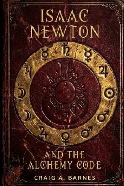 Isaac Newton and the Alchemy Code by Craig a. Barnes