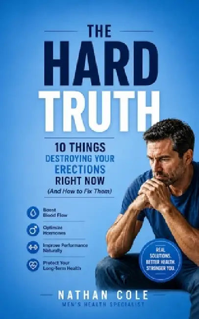 The Hard Truth: 10 Things Destroying Your Erections Right Now (And How to Fix Them) by Nathan Cole