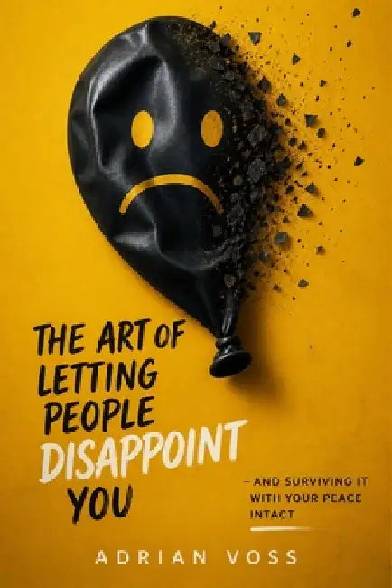The Art of Letting People Disappoint You: And Surviving it with your Peace intact by Adrian Voss