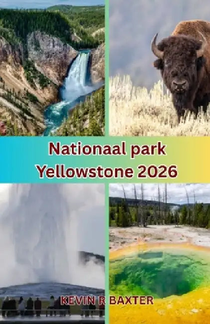 Nationaal park Yellowstone 2026: Wat de meeste reizigers missen: verborgen pareltjes en onvertelde ervaringen in Yellowstone by Kevin R. Baxter