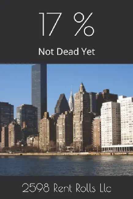 17 %: Not Dead Yet by 2598 Rent Rolls LLC