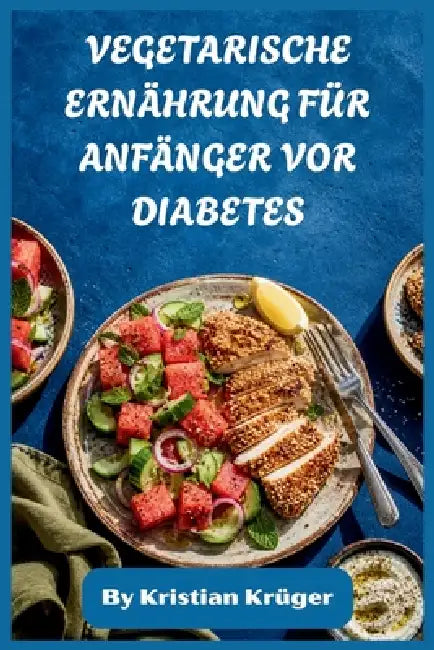 Vegetarische Ernährung Für Anfänger VOR Diabetes: Einfache Lebensmittel mit niedrigem Blutzuckergehalt, um Energie zu steigern, ein gesundes Gewicht z by Kristian Krüger