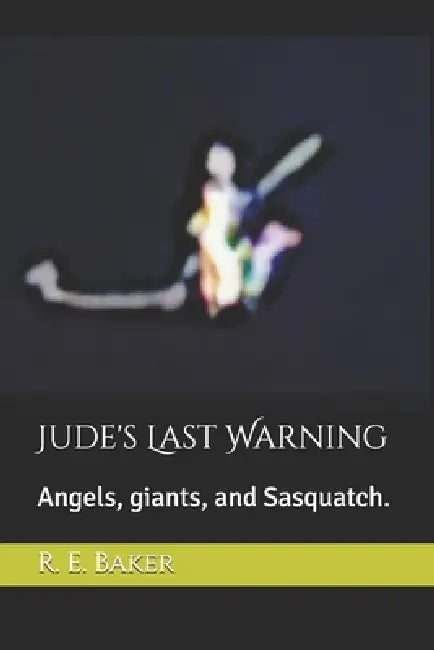 Jude's Last Warning: Angels, giants, and Sasquatch. by D. Gray J., R. E. Baker