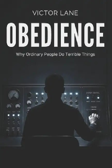 Obedience: Why Ordinary People Do Terrible Things by Victor Lane