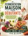Fermentation Maison Pour Débutants: Préparez Vous-Même Des Aliments Probiotiques, Améliorez Votre Santé Intestinale Et Faites Des Économies Grâce À De by Joan Wilburn