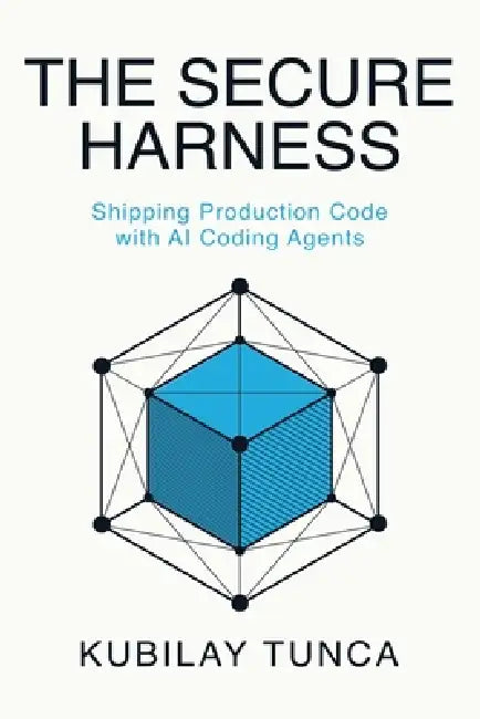 The Secure Harness: Shipping Production Code with AI Coding Agents by Kubilay Tunca