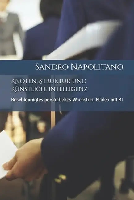 Knoten, Struktur und Künstliche Intelligenz: Beschleunigtes persönliches Wachstum Etidea mit KI by Sandro Napolitano