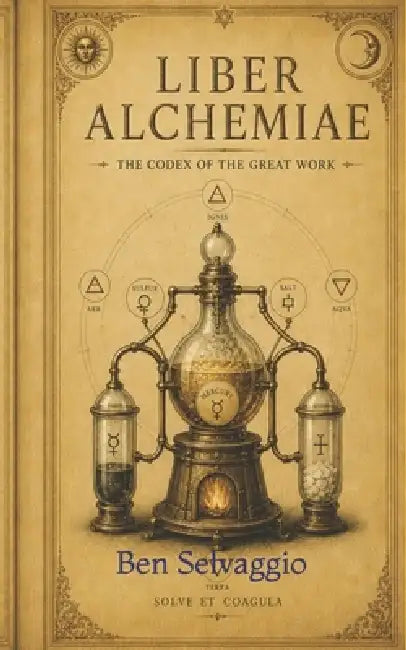 Liber Alchemiae: The Codex of the Great Work by Ben Selvaggio