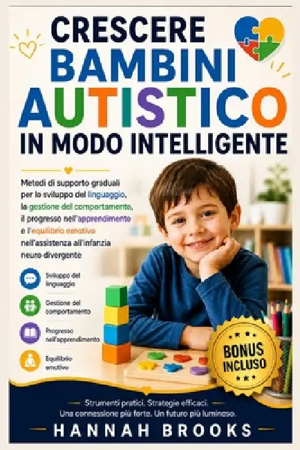 Crescere Bambini Autistico in Modo Intelligente: Metodi di supporto graduali per lo sviluppo del linguaggio, la gestione del comportamento, il progres by Hannah Brooks