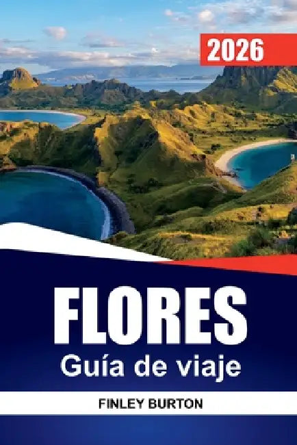 FLORES Guía de viaje 2026: Planificación práctica para visitantes primerizos a Komodo, pueblos locales y playas ocultas by Finley Burton