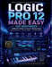 Logic Pro 12 Made Easy for Beginners: Complete Guide to Music Production Mastery with Step-by-Step Lessons on MIDI, Editing Audio, Beats, and Building by Clearview Derek