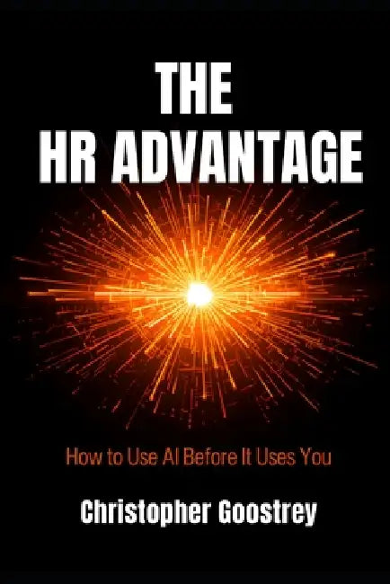 The HR Advantage: How to Use AI Before It Uses You by Christopher Goostrey