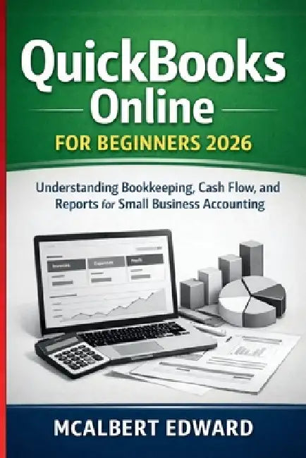 QuickBooks Online for Beginners 2026: Understanding Bookkeeping, Cash Flow, and Reports for Small Business Accounting by McAlbert Edward