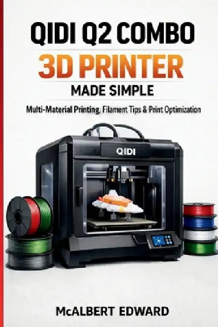 Qidi Q2 Combo 3D Printer Made Simple: Multi-Material Printing, Filament Tips & Print Optimization by McAlbert Edward