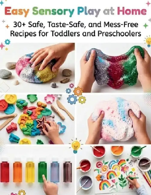 Easy Sensory Play at Home: 30+ Safe, Taste-Safe, and Mess-Free Recipes for Toddlers and Preschoolers by Saida Kano