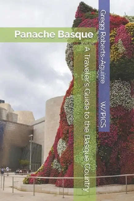 A Traveler's Guide to the Basque Country: Panache Basque by Gregg Roberts-Aguirre