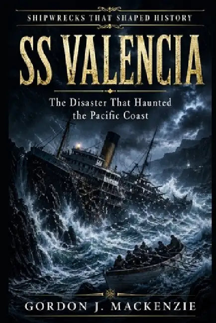 SS Valencia: The Disaster That Haunted the Pacific Coast by Gordon J. MacKenzie