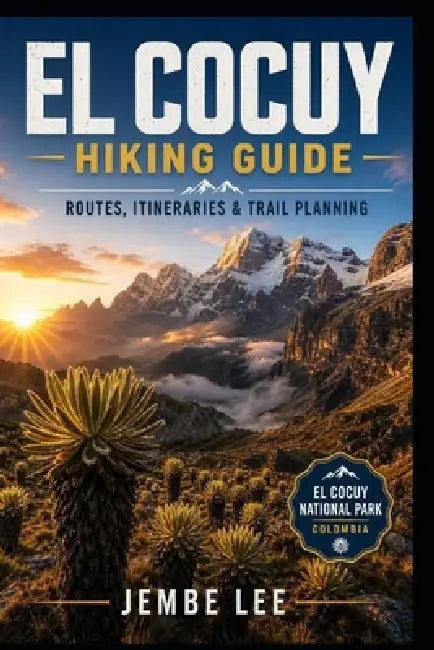 El Cocuy Hiking Guide: Routes, Itineraries & Trail Planning by Jembe Lee