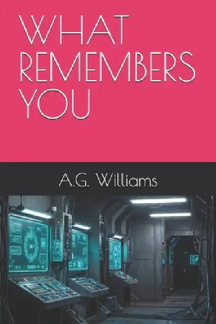 What Remembers You by A. G. Williams