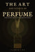 The Art and Science of Perfume: History, Olfaction Science, Fragrance Families, the Great Perfumers, Raw Materials, and How to Buy with Confidence - 6 by Camerune Perfume Atelier